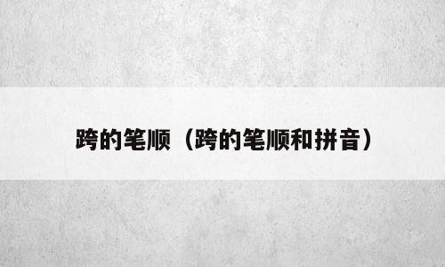 跨的笔顺（跨的笔顺和拼音）