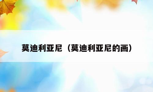 莫迪利亚尼（莫迪利亚尼的画）