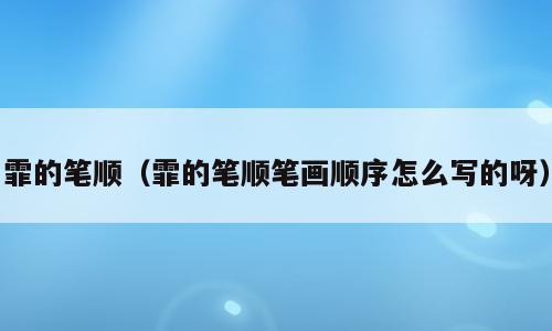 霏的笔顺（霏的笔顺笔画顺序怎么写的呀）