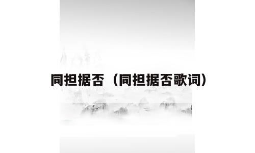 同担据否（同担据否歌词）