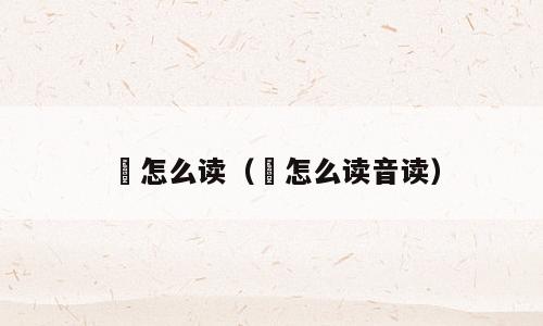 啍怎么读（啍怎么读音读）