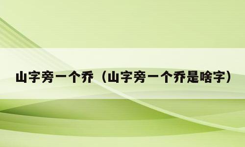 山字旁一个乔（山字旁一个乔是啥字）
