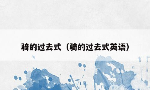 骑的过去式（骑的过去式英语）