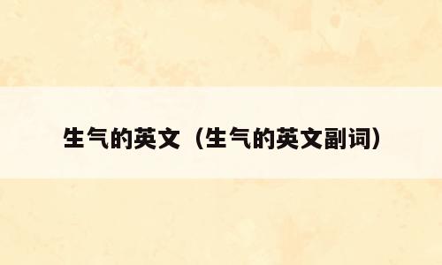 生气的英文（生气的英文副词）