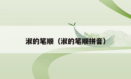 淑的笔顺（淑的笔顺拼音）