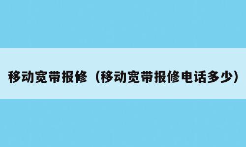 移动宽带报修（移动宽带报修电话多少）