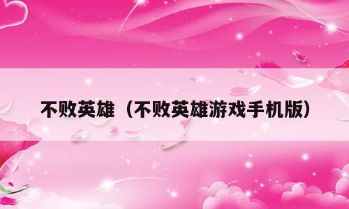 不败英雄（不败英雄游戏手机版）