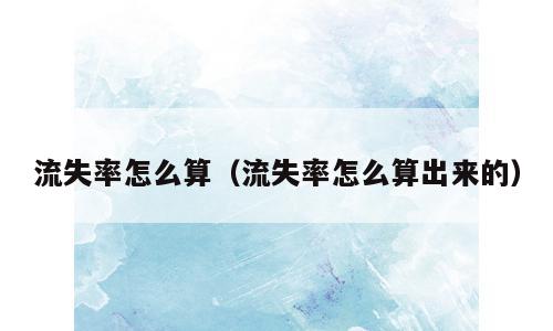 流失率怎么算（流失率怎么算出来的）