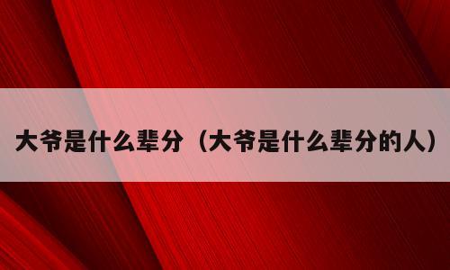 大爷是什么辈分（大爷是什么辈分的人）