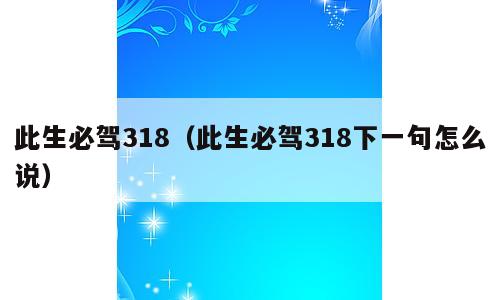此生必驾318（此生必驾318下一句怎么说）