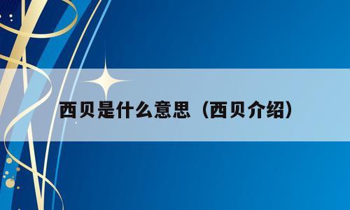 西贝是什么意思（西贝介绍）