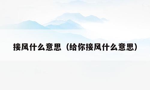 接风什么意思（给你接风什么意思）