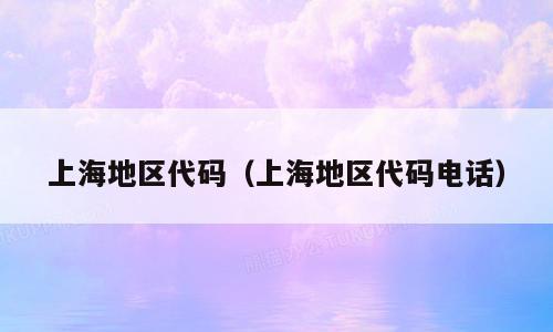 上海地区代码（上海地区代码电话）