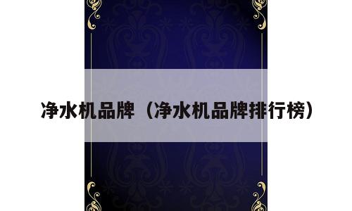 净水机品牌（净水机品牌排行榜）