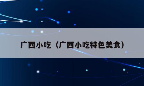 广西小吃（广西小吃特色美食）