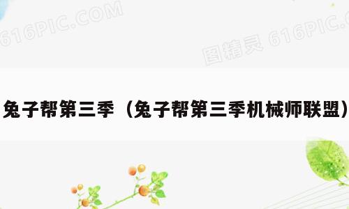 兔子帮第三季（兔子帮第三季机械师联盟）