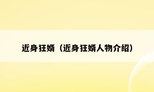 近身狂婿（近身狂婿人物介绍）