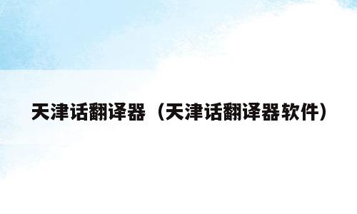 天津话翻译器（天津话翻译器软件）