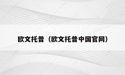 欧文托普（欧文托普中国官网）
