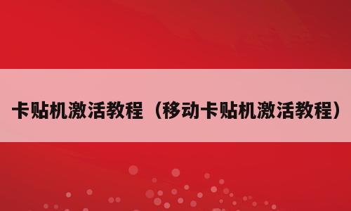 卡贴机激活教程（移动卡贴机激活教程）