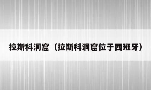 拉斯科洞窟（拉斯科洞窟位于西班牙）