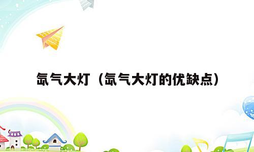 氙气大灯（氙气大灯的优缺点）