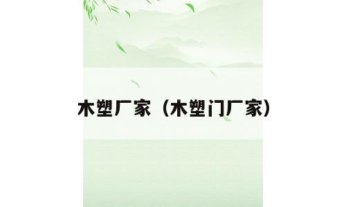 木塑厂家（木塑门厂家）