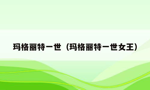 玛格丽特一世（玛格丽特一世女王）