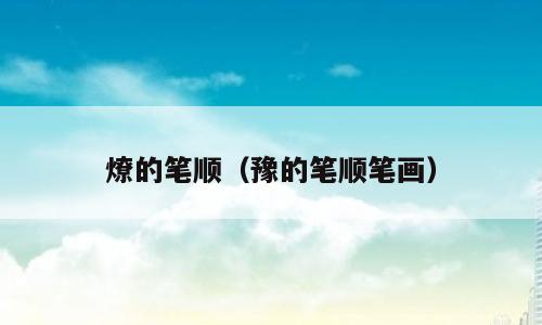 燎的笔顺（豫的笔顺笔画）