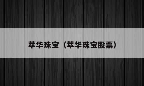 萃华珠宝（萃华珠宝股票）