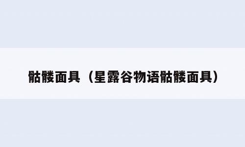 骷髅面具（星露谷物语骷髅面具）