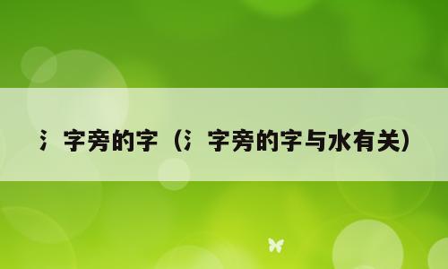 氵字旁的字（氵字旁的字与水有关）