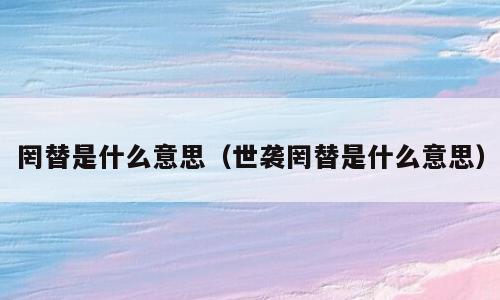 罔替是什么意思（世袭罔替是什么意思）