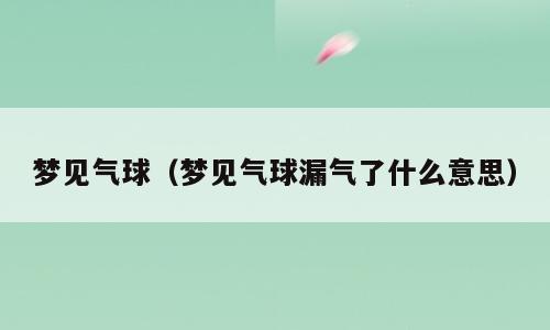 梦见气球（梦见气球漏气了什么意思）
