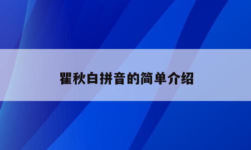 瞿秋白拼音的简单介绍