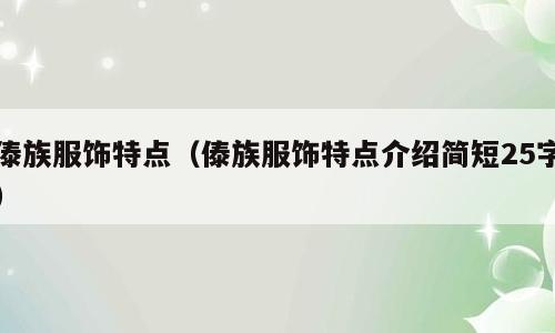 傣族服饰特点（傣族服饰特点介绍简短25字）