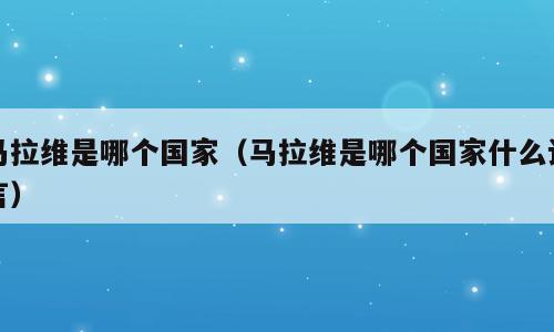 马拉维是哪个国家（马拉维是哪个国家什么语言）