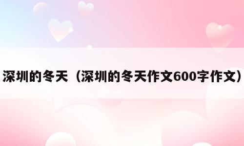 深圳的冬天（深圳的冬天作文600字作文）