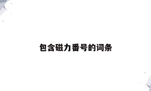 包含磁力番号的词条