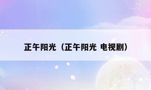 正午阳光（正午阳光 电视剧）