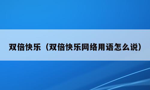 双倍快乐（双倍快乐网络用语怎么说）