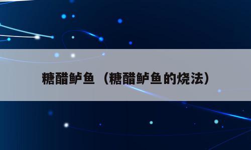 糖醋鲈鱼（糖醋鲈鱼的烧法）