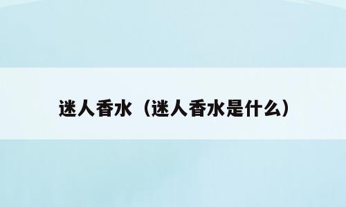 迷人香水（迷人香水是什么）