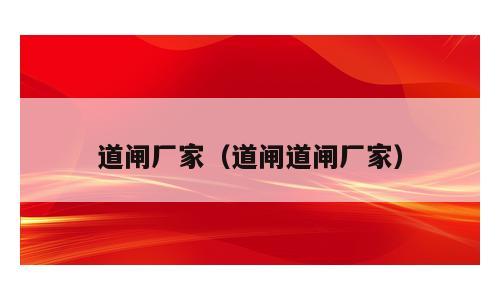 道闸厂家（道闸道闸厂家）