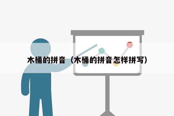 木桶的拼音（木桶的拼音怎样拼写）