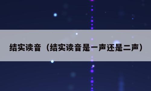 结实读音（结实读音是一声还是二声）