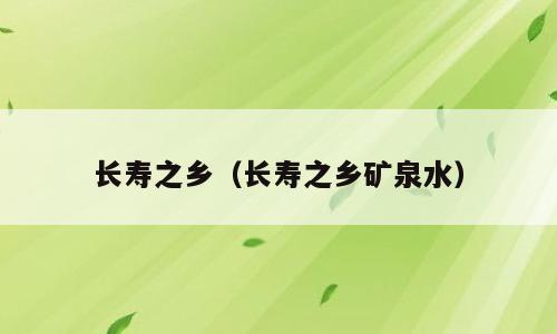 长寿之乡（长寿之乡矿泉水）