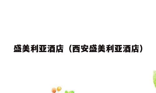 盛美利亚酒店（西安盛美利亚酒店）