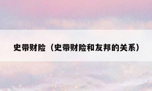 史带财险（史带财险和友邦的关系）