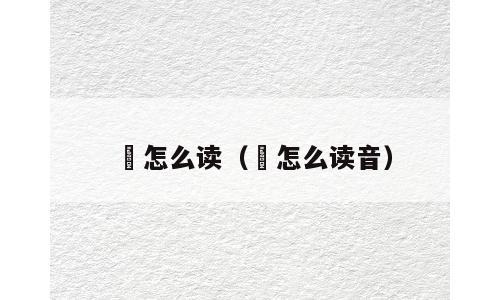 梫怎么读（梫怎么读音）